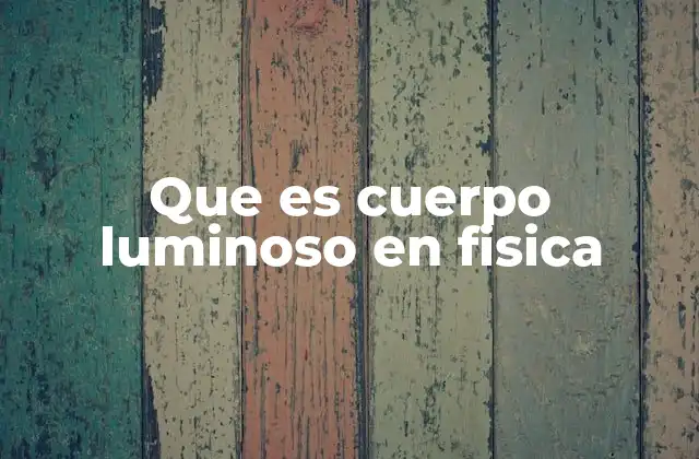 Que es Cuerpo Luminoso en Fisica