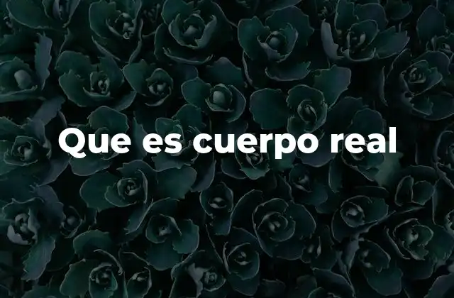 Que es Cuerpo Real