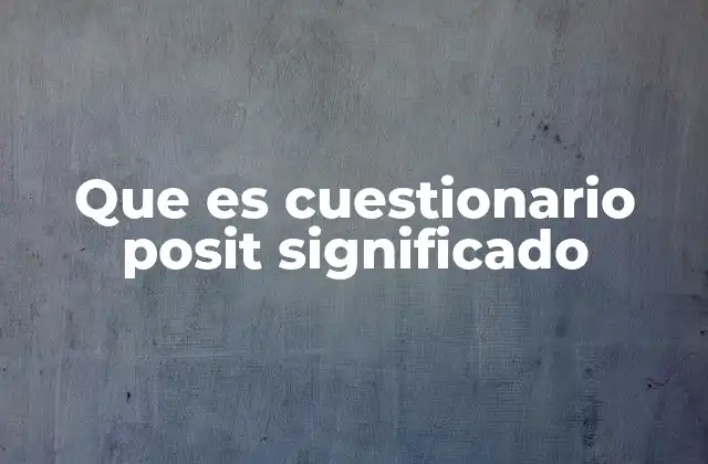 Que es Cuestionario Posit Significado