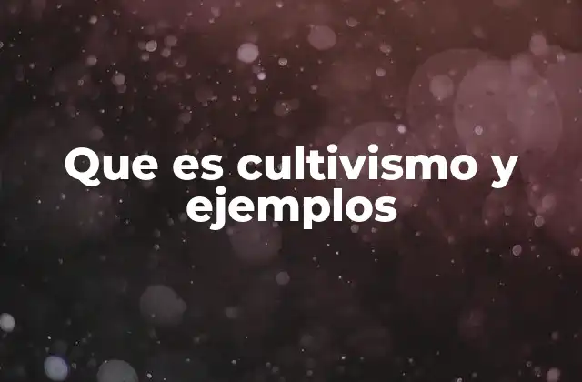Que es Cultivismo y Ejemplos
