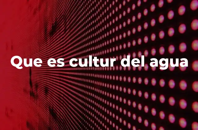 Que es Cultur Del Agua