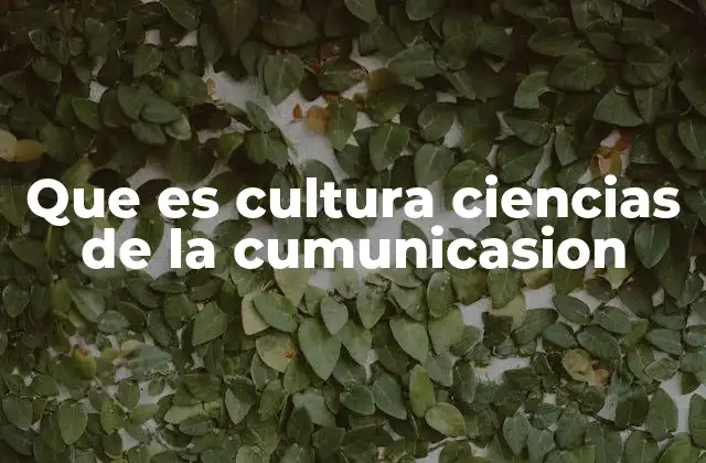 Que es Cultura Ciencias de la Cumunicasion