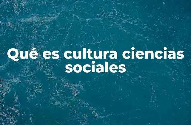 Qué es Cultura Ciencias Sociales