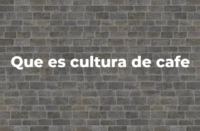 Que es Cultura de Cafe