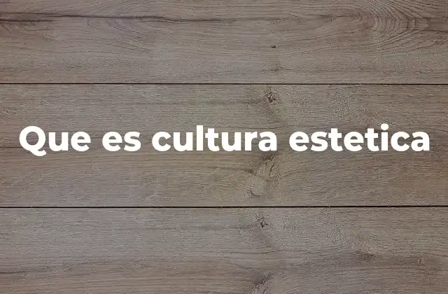 Que es Cultura Estetica