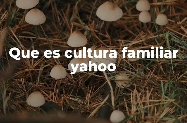 Que es Cultura Familiar Yahoo