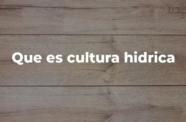 Que es Cultura Hidrica