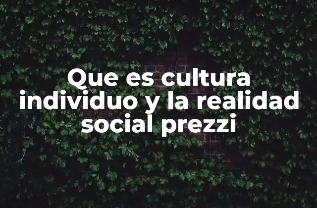 Que es Cultura Individuo y la Realidad Social Prezzi