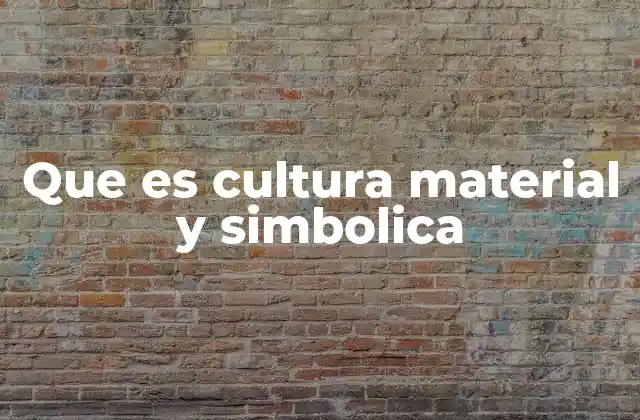 Que es Cultura Material y Simbolica