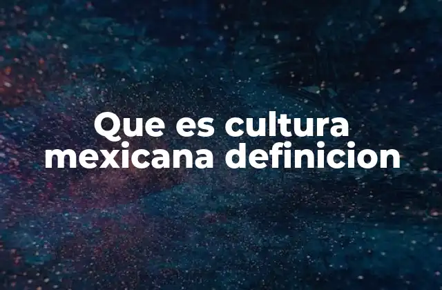 Que es Cultura Mexicana Definicion