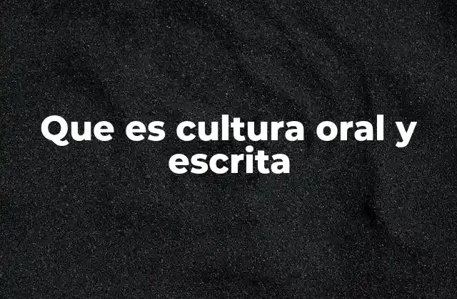 Que es Cultura Oral y Escrita