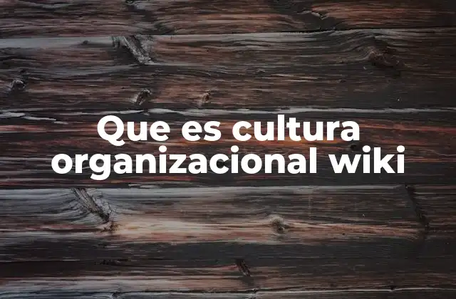 Que es Cultura Organizacional Wiki