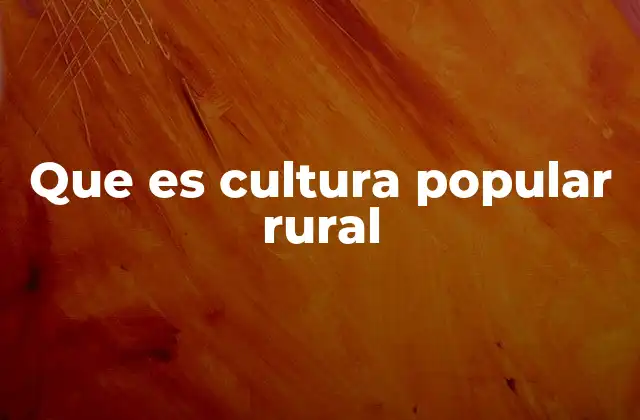 Que es Cultura Popular Rural