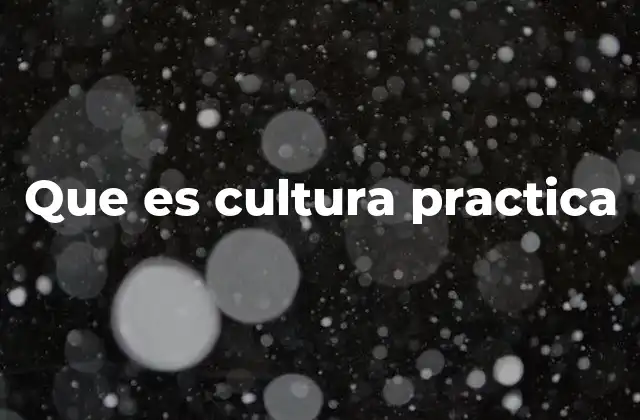 Que es Cultura Practica