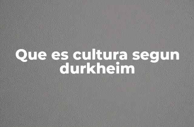 Que es Cultura Segun Durkheim