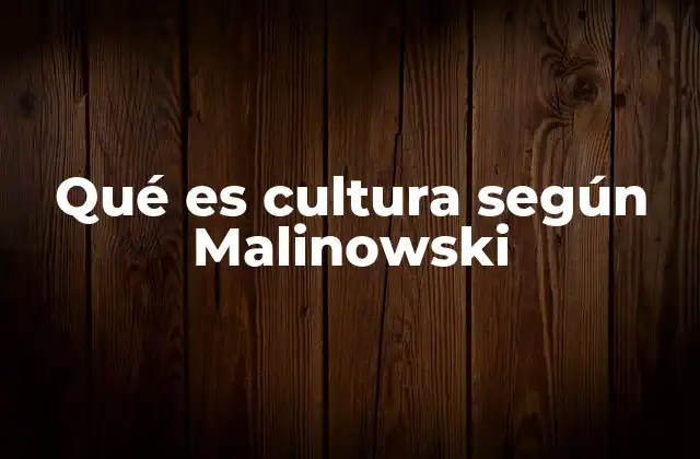 Qué es Cultura según Malinowski