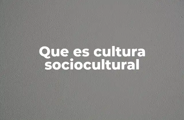 Que es Cultura Sociocultural