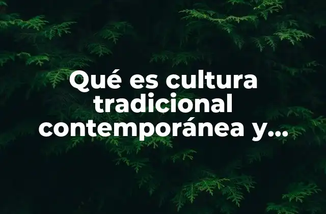 Qué es Cultura Tradicional Contemporánea y Emergente
