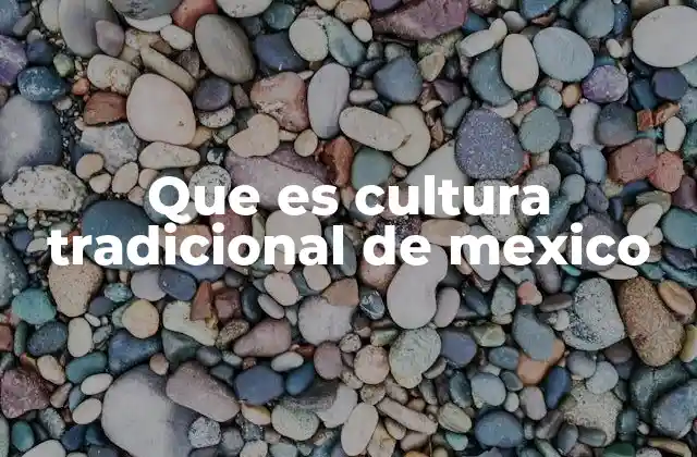 Que es Cultura Tradicional de Mexico