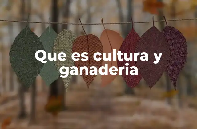 Que es Cultura y Ganaderia