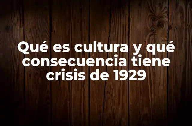Qué es Cultura y Qué Consecuencia Tiene Crisis de 1929