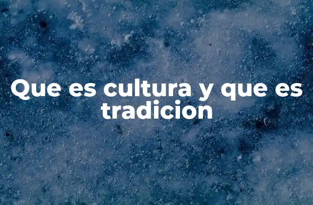 Que es Cultura y que es Tradicion