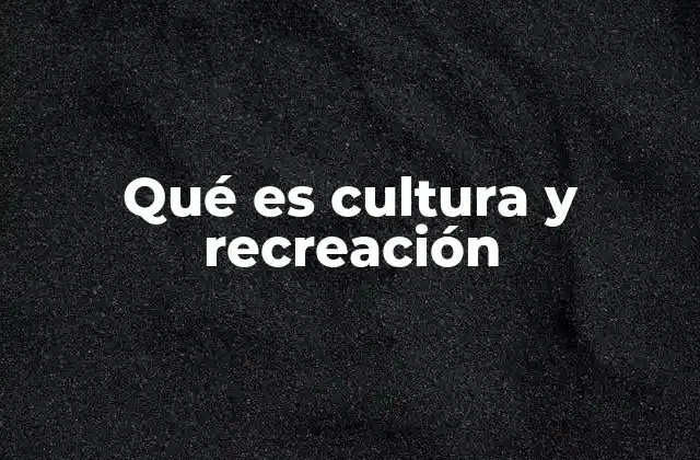 Qué es Cultura y Recreación