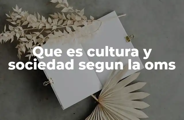 Que es Cultura y Sociedad Segun la Oms