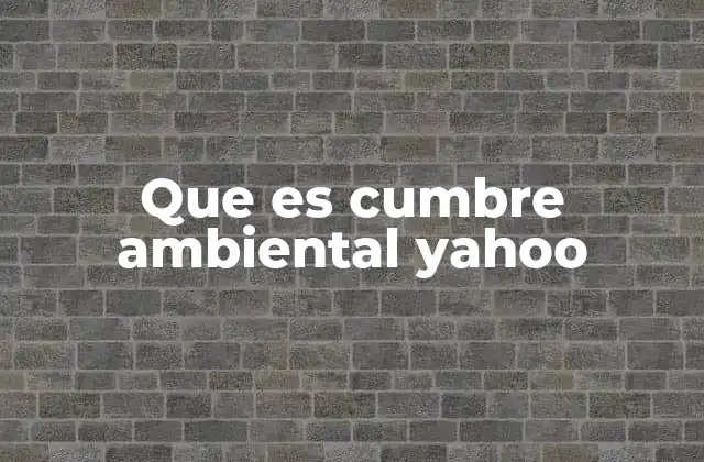 Que es Cumbre Ambiental Yahoo