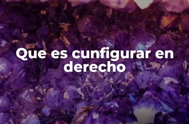 Que es Cunfigurar en Derecho 2 La configuración como herramienta para el ordenamiento jurídico