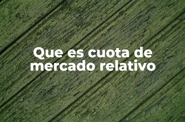Que es Cuota de Mercado Relativo