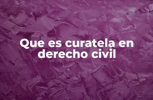 Que es Curatela en Derecho Civil