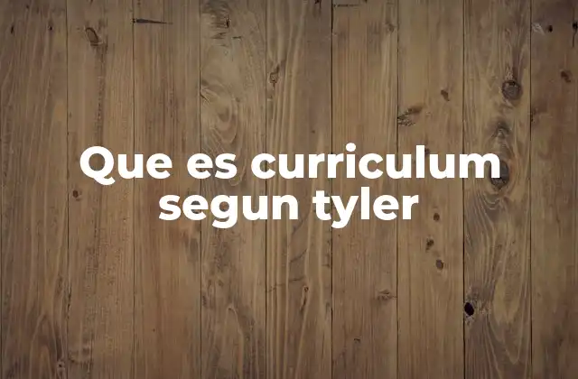 Que es Curriculum Segun Tyler