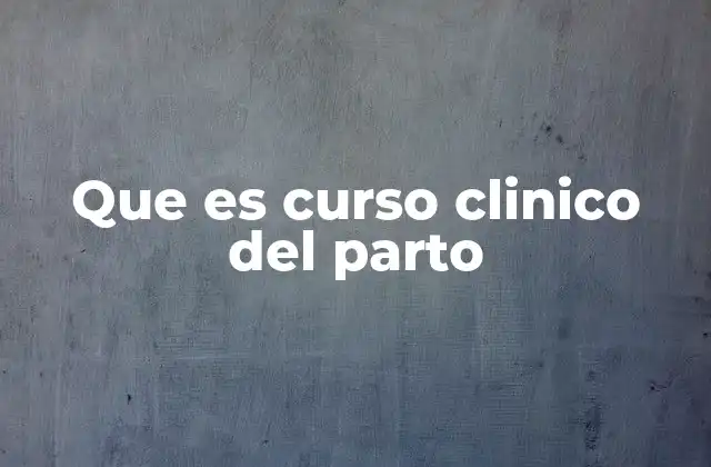 Que es Curso Clinico Del Parto