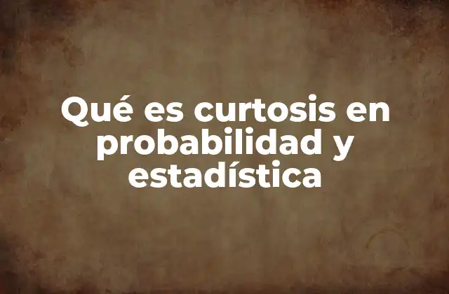 Qué es Curtosis en Probabilidad y Estadística