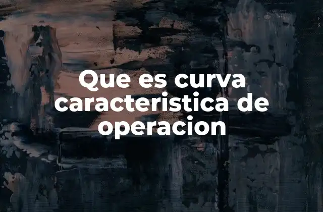 Que es Curva Caracteristica de Operacion
