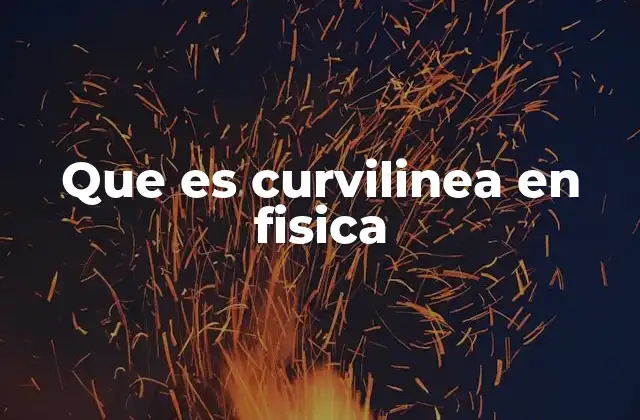Que es Curvilinea en Fisica