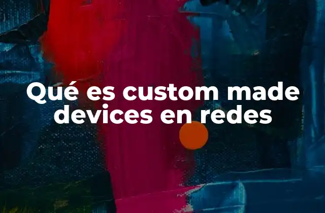 Qué es Custom Made Devices en Redes