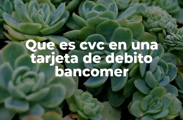 Que es Cvc en una Tarjeta de Debito Bancomer