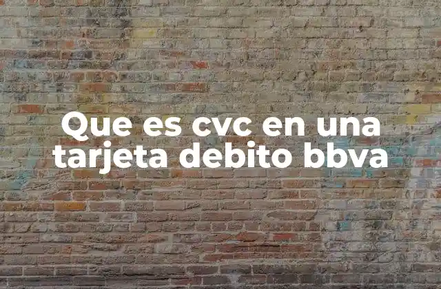 Que es Cvc en una Tarjeta Debito Bbva