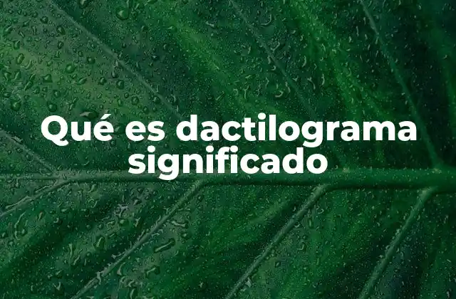 Qué es Dactilograma Significado