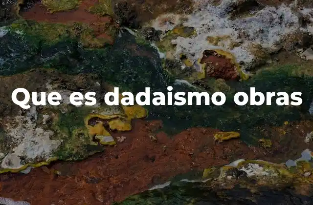 Que es Dadaismo Obras