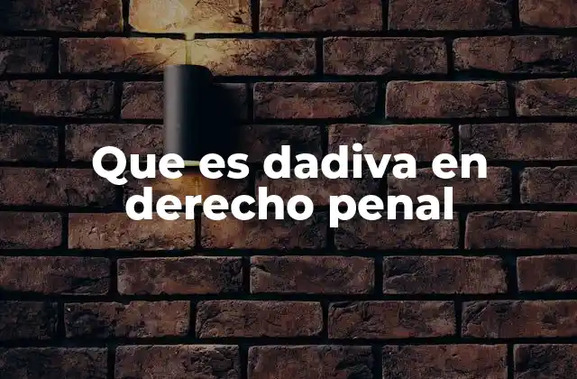 Que es Dadiva en Derecho Penal