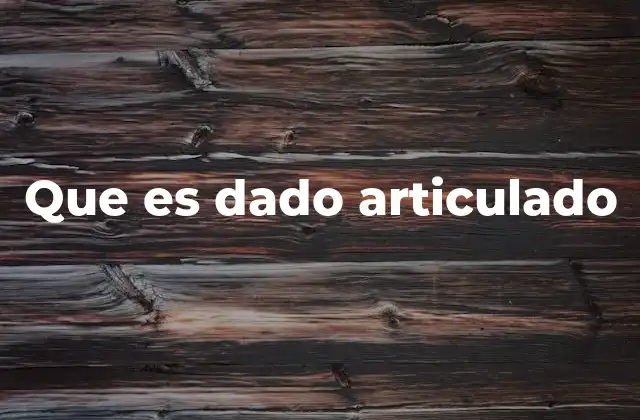 Que es Dado Articulado