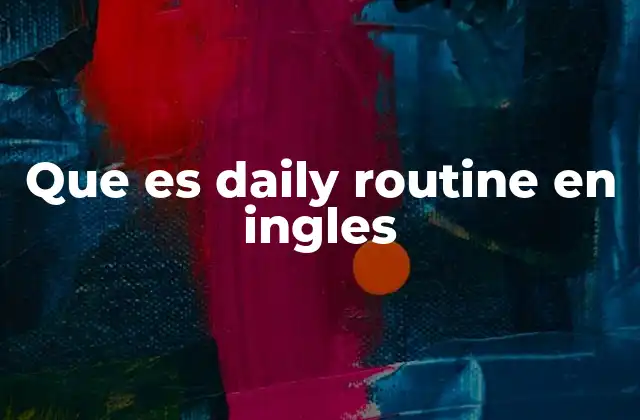 Que es Daily Routine en Ingles