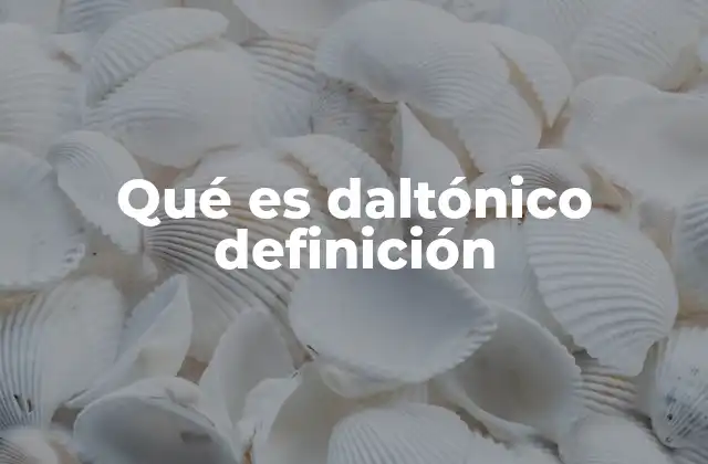 Qué es Daltónico Definición