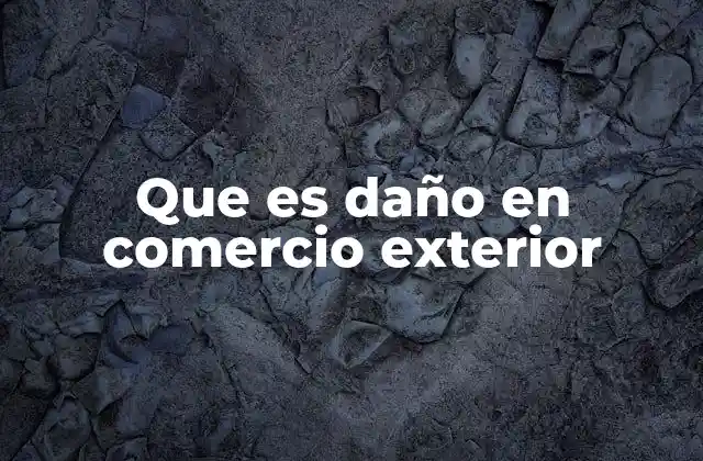 Que es Daño en Comercio Exterior