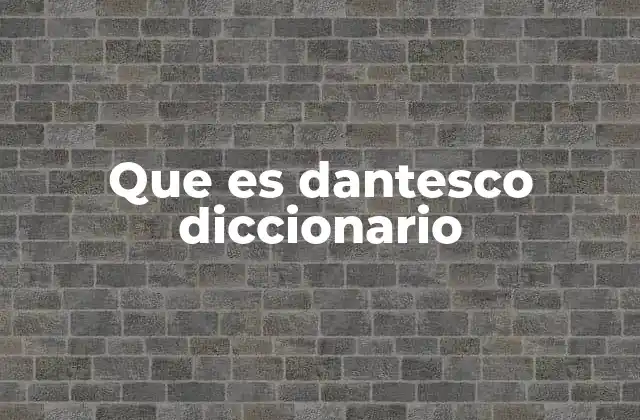 Que es Dantesco Diccionario