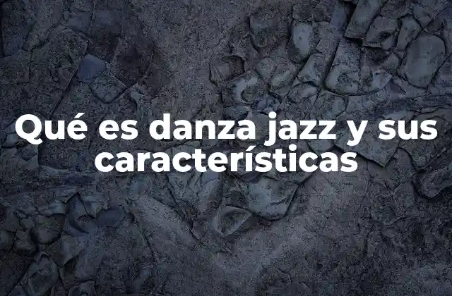 Qué es Danza Jazz y Sus Características