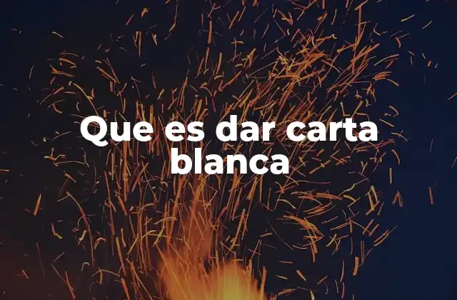 Que es Dar Carta Blanca